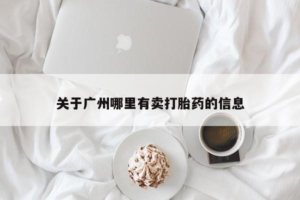 米非司酮网上药店微信关于广州哪里有卖打胎药的信息