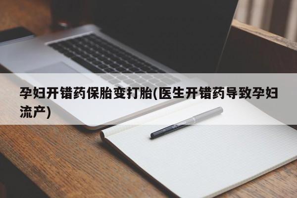 米非司酮网上药店微信孕妇开错药保胎变打胎(医生开错药导致孕妇流产)