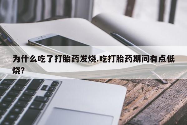 米非司酮网上药店微信为什么吃了打胎药发烧.吃打胎药期间有点低烧？