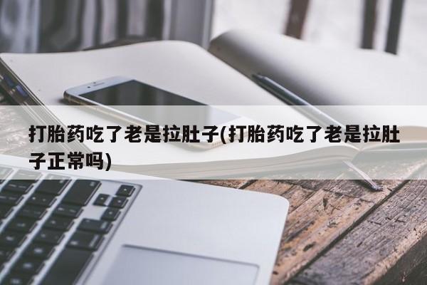 米非司酮网上药店微信打胎药吃了老是拉肚子(打胎药吃了老是拉肚子正常吗)