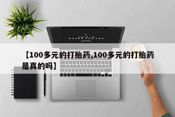 米非司酮网上药店微信【100多元的打胎药,100多元的打胎药是真的吗】