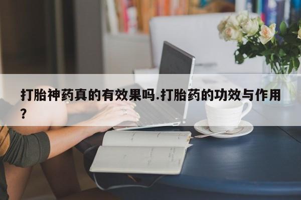 米非司酮网上药店微信打胎神药真的有效果吗.打胎药的功效与作用？