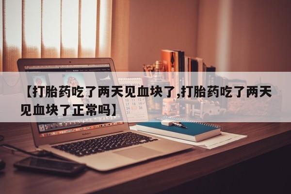 米非司酮网上药店微信【打胎药吃了两天见血块了,打胎药吃了两天见血块了正常吗】